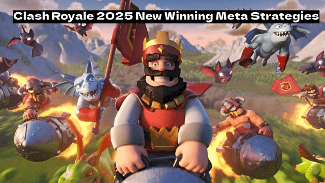 Clash Royale 2025 New Winning Meta Strategies